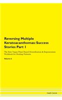 Reversing Multiple Keratoacanthomas: Success Stories Part 1 The Raw Vegan Plant-Based Detoxification & Regeneration Workbook for Healing Patients. Volume 6