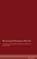 Reversing Pulmonary Fibrosis The Raw Vegan Detoxification & Regeneration Workbook for Curing Patients.