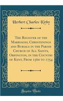The Register of the Marriages, Christenings and Burials in the Parish Church of All Saints, Orpington, in the Country of Kent, from 1560 to 1754 (Classic Reprint)