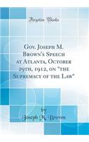 Gov. Joseph M. Brown's Speech at Atlanta, October 29th, 1912, on the Supremacy of the Law (Classic Reprint)