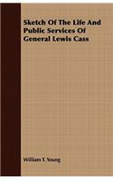 Sketch of the Life and Public Services of General Lewis Cass