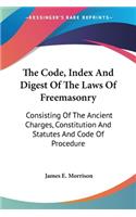 The Code, Index And Digest Of The Laws Of Freemasonry: Consisting Of The Ancient Charges, Constitution And Statutes And Code Of Procedure(English)