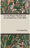 Cox the Master: The Life and Art of David Cox (1783-1859): The Life and Art of David Cox (1783-1859)