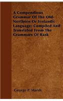 A Compendious Grammar Of The Old-Northern Or Icelandic Language; Compiled And Translated From The Grammars Of Rask: (English)