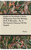 Studies in Occultism; A Series of Reprints from the Writings of H. P. Blavatsky - No. V. the Esoteric Character of the Gospels