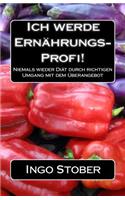 Ich werde Ernährungs-Profi!: Niemals wieder Diät durch richtigen Umgang mit dem Überangebot