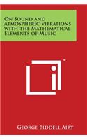 On Sound and Atmospheric Vibrations with the Mathematical Elements of Music