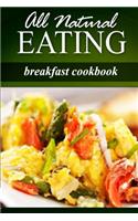 All Natural Eating - Breakfast Cookbook