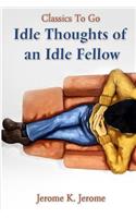 The Idle Thoughts of An Idle Fellow.: Revised Edition of Original Version(Classics to Go)