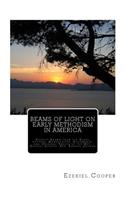Beams of Light on Early Methodism in America: Chiefly Drawn from the Diary, Letters, Manuscripts, Documents, and Original Tracts of the Rev. Ezekiel Cooper: Rev. Ezekiel Cooper(English)