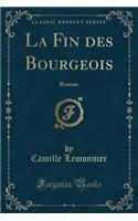 La Fin Des Bourgeois: Roman (Classic Reprint)