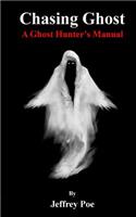 Chasing Ghost: A Ghost Hunter's Manual