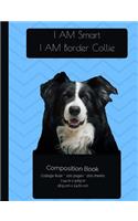 I AM Border Collie. I AM Smart Composition Notebook: College Ruled Writer's Notebook for School / Teacher / Office / Student [ Softback * Perfect Bound * Large ](I Love My Dog Compositions)