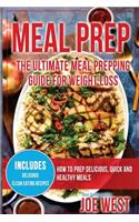 Meal Prep: The Ultimate Meal Prepping Guide for Weight Loss - How to Prep Delicious, Quick and Healthy Meals: The Ultimate Meal Prepping Guide for Weight Loss - How to Prep Delicious, Quick and Healthy Meals