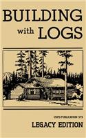 Building With Logs (Legacy Edition): A Classic Manual On Building Log Cabins, Shelters, Shacks, Lookouts, and Cabin Furniture For Forest Life(15 Library of American Outdoors Classics)