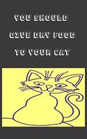 You should give dry food to your cat Notebook, Composition Notebook Journal to make notes, Notebook for Kids, Students, Teatchers: Lined Notebook / Journal Gift, 120 Pages, 6x9, Soft Cover, Matte Finish