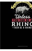 Always Be Yourself Unless You Can Be A Rhino Then Be A Rhino