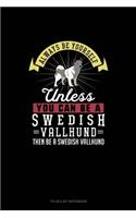 Always Be Yourself Unless You Can Be A Swedish Vallhund Then Be A Swedish Vallhund: To Do List Notebook(285 To Do List Notebook)