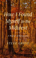 How I Found Myself in the Midwest: A Memoir of Reinvention