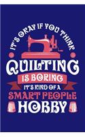 It's Okay If You Think Quilting is Boring It's Kind of a Smart People Hobby