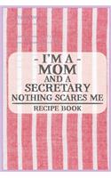 I'm a Mom and a Secretary Nothing Scares Me Recipe Book