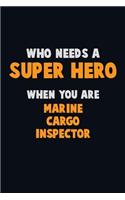 Who Need A SUPER HERO, When You Are Marine Cargo Inspector: 6X9 Career Pride 120 pages Writing Notebooks