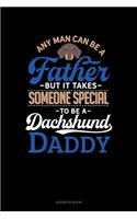 Any Man Can Be A Father But It Takes Someone Special To Be A Dachshund Daddy: Address Book(1102 Address Book)
