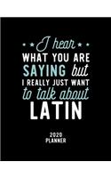 I Hear What You Are Saying I Really Just Want To Talk About Latin 2020 Planner: Latin Fan 2020 Calendar, Funny Design, 2020 Planner for Latin Lover, Christmas Gift for Latin Lover