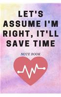 Let's assume I'm Right, It'll Save Time: Journal - 6x9 120 pages - Wide Ruled Paper, Blank Lined Diary, Book Gifts For Coworker & Friends (Humor Quotes Notebook)