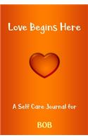 Love Begins Here: A Self Care Journal for BOB: Lined Notebook / Journal Gift, 120 Pages, 6x9, Soft Cover, Matte Finish
