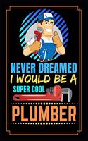 I Never Dreamed I Would Be A Super Cool Plumber: Blank lined journal for plumbers, Funny plumber's notebook for Christmas or birthday, Funny plumbers notebook, Plumber's handbook, Journal for plumb