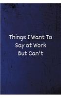 Things I Want To Say at Work But Can't