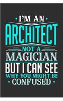 I'm An Architect Not A Magician But I can See Why You Might Be Confused: Weekly 100 page 6 x9 Dated Calendar Planner and Notebook For 2019-2020 Academic Year