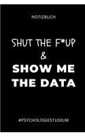 Notizbuch Shut the F* Up & Show Me the Data #psychologiestudium: A5 52 WOCHEN KALENDER für Psychologie Studenten - zukünftige Psychologen - zum Studienstart - Erstes Semester - Abitur - witzige Geschenkidee