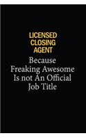 Licensed closing agent Because Freaking Awesome Is Not An Official Job Title: 6x9 Unlined 120 pages writing notebooks for Women and girls