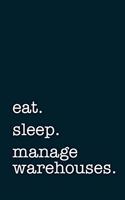 eat. sleep. manage warehouses. - Lined Notebook: Writing Journal