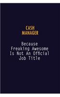 Cash manager Because Freaking Awesome is not An Official Job Title: 6X9 Career Pride Notebook Unlined 120 pages Writing Journal