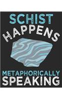 Schist Happens Metaphorically Speaking: Funny Rock Collector Geologist Rockhounding Composition Notebook 100 College Ruled Pages Journal Diary