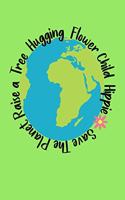 Save The Planet Raise A Tree Hugging Flower Child Hippie: 6"x9" Notebook, Journal, Diary with 120 Lined Pages. Save Planet Earth Theme in a Soft Green Cover.