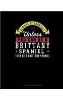 Always Be Yourself Unless You Can Be A Brittany Spaniel Then Be A Brittany Spaniel: Blank Sheet Music for Piano(31 Blank Sheet Music for Piano)