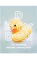 D is for Duck The Preschool Alphabet Coloring Book: hours of drawing, fun, and learning for preschoolers and toddlers