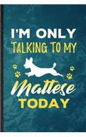 I'm Only Talking to My Mattese Today: Lined Notebook For Mattese Lover. Funny Ruled Journal For Dog Mom Owner Vet. Unique Student Teacher Blank Composition/ Planner Great For Home School