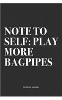 Note To Self: Play More Bagpipes: A 6x9 Inch Diary Notebook Journal With A Bold Text Font Slogan On A Matte Cover and 120 Blank Lined Pages Makes A Great Alternat