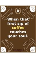 When that first sip of coffee touches your soul