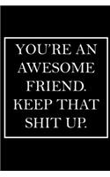 You're An Awesome Friend. Keep That Shit Up.