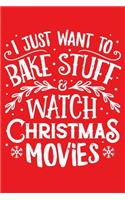 I Just Want To Bake Stuff and Watch Christmas Movies: Christmas Lined Notebook, Journal, Organizer, Diary, Composition Notebook, Gifts for Family and Friends