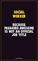 Social worker, Because Freaking Awesome Is Not An Official Job Title: Career Motivational Quotes 6x9 120 Pages Blank Lined Notebook Journal