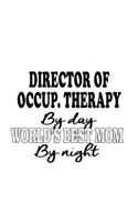 Director Of Occup. Therapy By Day World's Best Mom By Night: Personal Director Of Occup. Therapy Notebook, Chief/President Of Occupational Therapy Journal Gift, Diary, Doodle Gift or Notebook - 6 x 9 Compact S