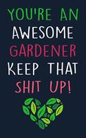 You're An Awesome Gardener Keep That Shit Up!