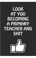 Look at You Becoming a Primary Teacher and Shit